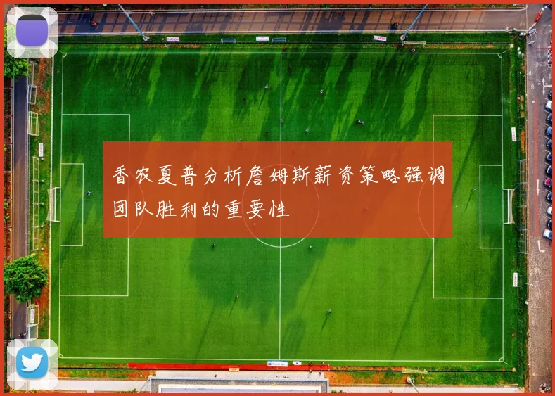 香农夏普分析詹姆斯薪资策略强调团队胜利的重要性