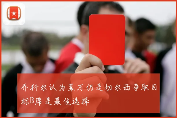 乔科尔认为莱万仍是切尔西争取目标B席是最佳选择